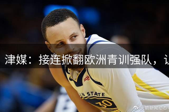 津媒：接连掀翻欧洲青训强队，让外界对国少充满期待
